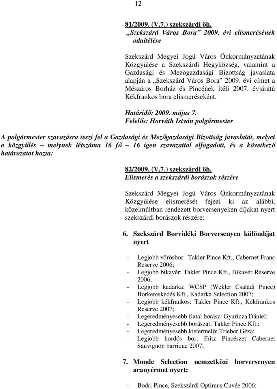 2009. évi címet a Mészáros Borház és Pincének ítéli 2007. évjáratú Kékfrankos bora elismeréseként. Határidı: 2009. május 7.