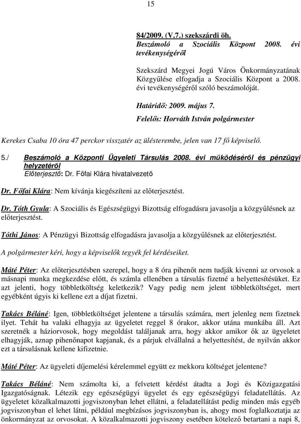 / Beszámoló a Központi Ügyeleti Társulás 2008. évi mőködésérıl és pénzügyi helyzetérıl Elıterjesztı: Dr.