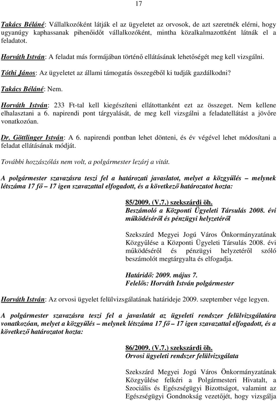 Horváth István: 233 Ft-tal kell kiegészíteni ellátottanként ezt az összeget. Nem kellene elhalasztani a 6. napirendi pont tárgyalását, de meg kell vizsgálni a feladatellátást a jövıre vonatkozóan. Dr.