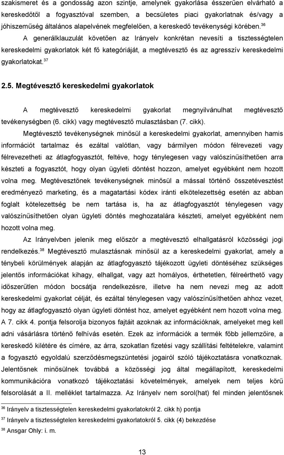 36 A generálklauzulát követően az Irányelv konkrétan nevesíti a tisztességtelen kereskedelmi gyakorlatok két fő kategóriáját, a megtévesztő és az agresszív kereskedelmi gyakorlatokat. 37 2.5.