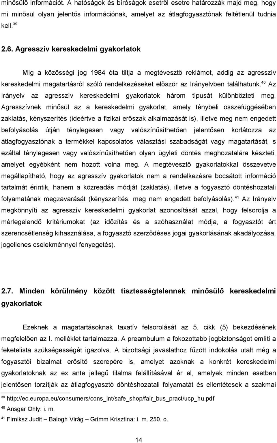 40 Az Irányelv az agresszív kereskedelmi gyakorlatok három típusát különbözteti meg.