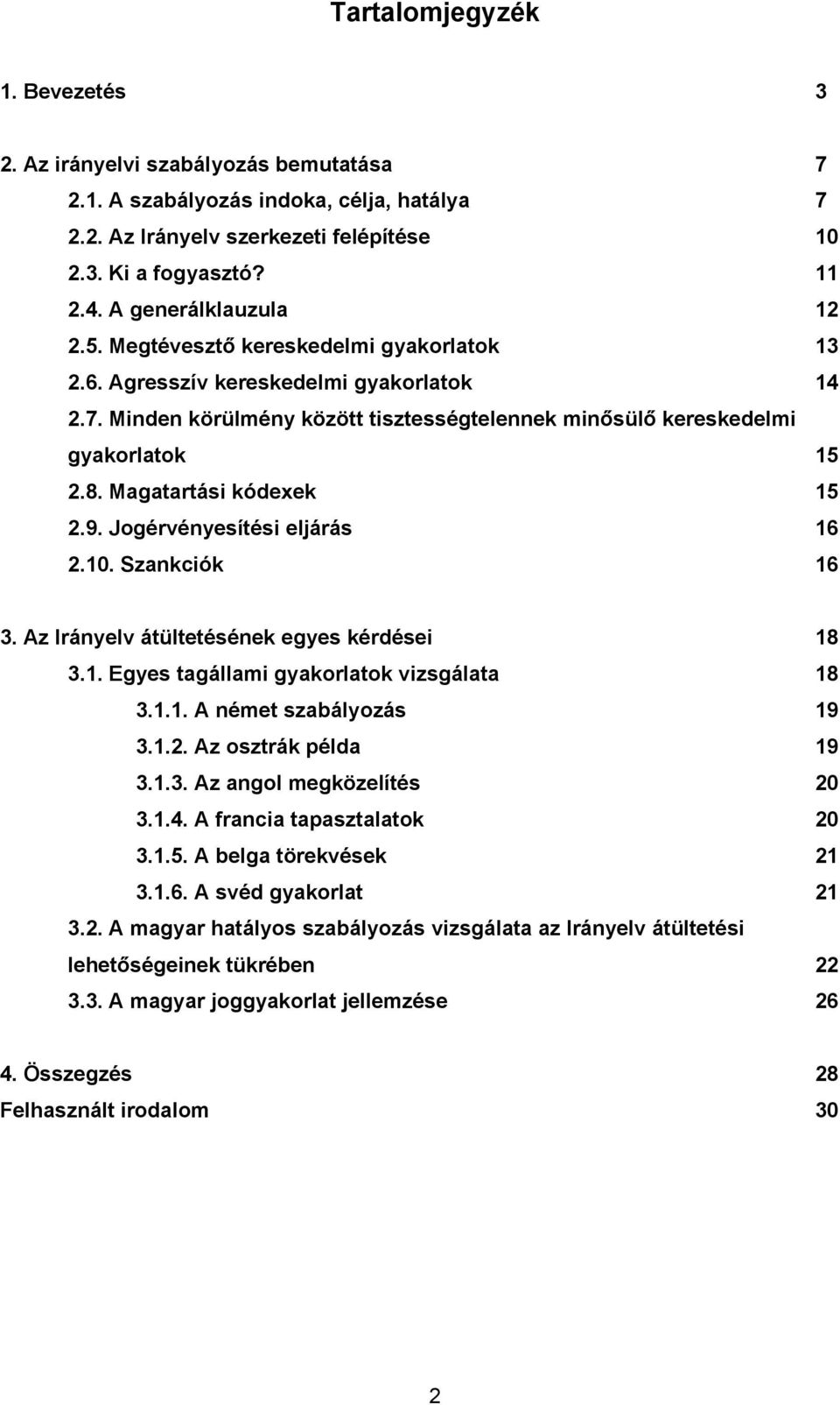 Magatartási kódexek 15 2.9. Jogérvényesítési eljárás 16 2.10. Szankciók 16 3. Az Irányelv átültetésének egyes kérdései 18 3.1. Egyes tagállami gyakorlatok vizsgálata 18 3.1.1. A német szabályozás 19 3.