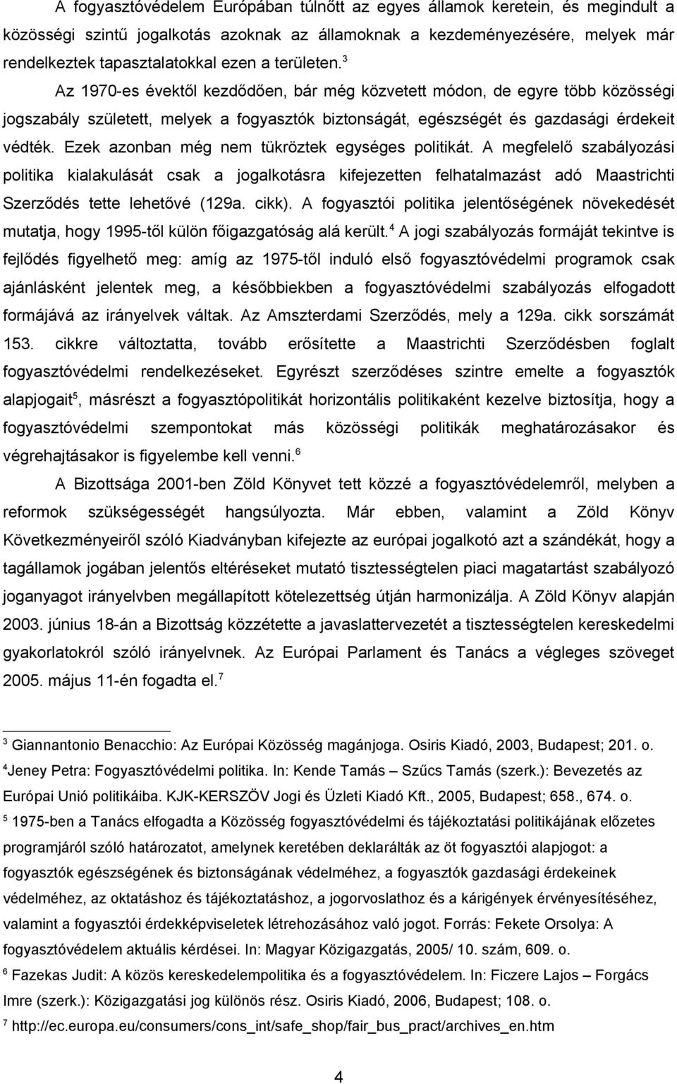 Ezek azonban még nem tükröztek egységes politikát. A megfelelő szabályozási politika kialakulását csak a jogalkotásra kifejezetten felhatalmazást adó Maastrichti Szerződés tette lehetővé (129a. cikk).