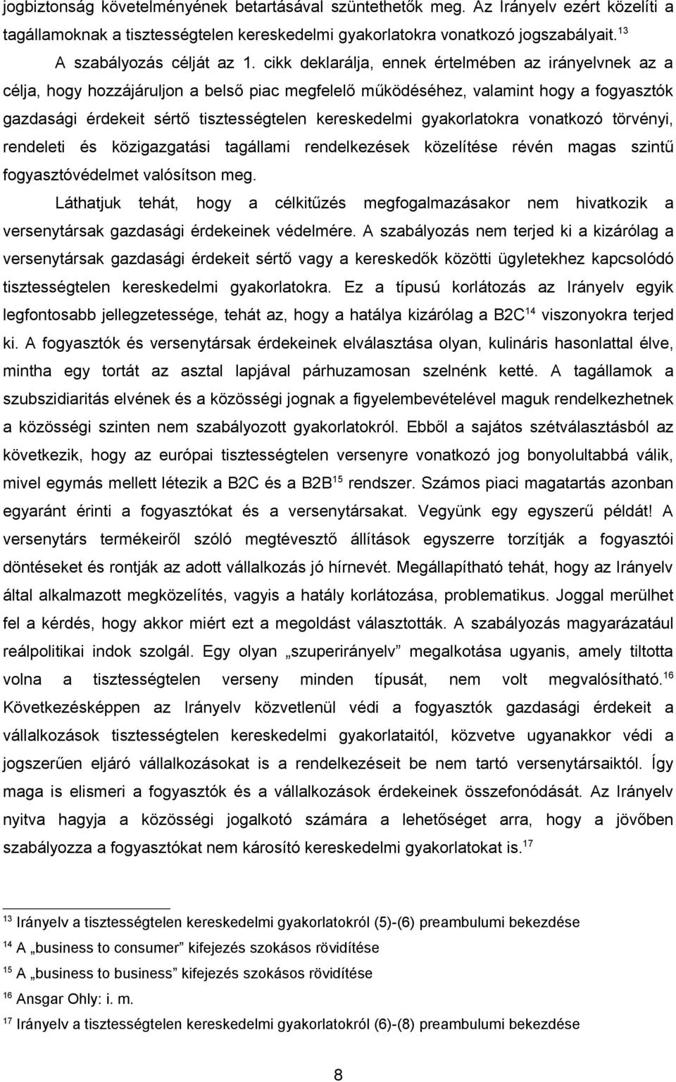 cikk deklarálja, ennek értelmében az irányelvnek az a célja, hogy hozzájáruljon a belső piac megfelelő működéséhez, valamint hogy a fogyasztók gazdasági érdekeit sértő tisztességtelen kereskedelmi