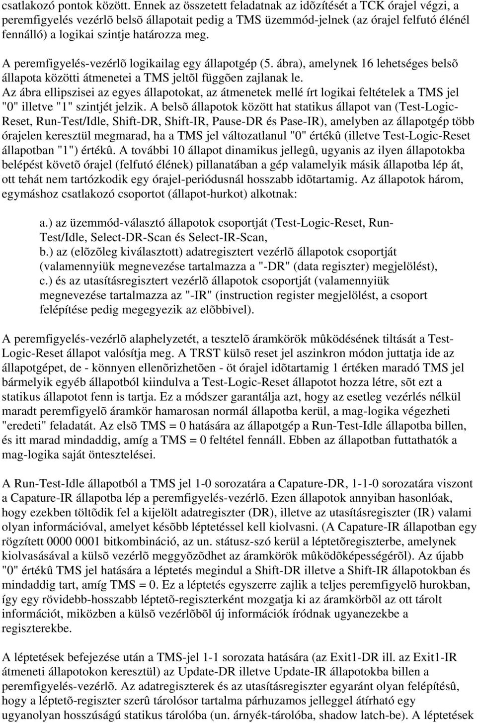 A peremfigyelés-vezérlõ logikailag egy állapotgép (5. ábra), amelynek 16 lehetséges belsõ állapota közötti átmenetei a TMS jeltõl függõen zajlanak le.