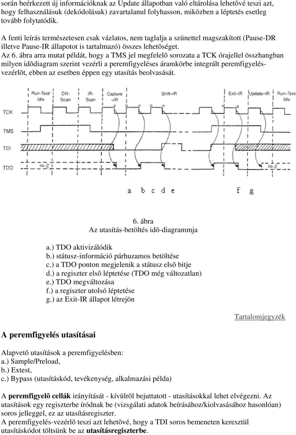 ábra arra mutat példát, hogy a TMS jel megfelelõ sorozata a TCK órajellel összhangban milyen idõdiagram szerint vezérli a peremfigyeléses áramkörbe integrált peremfigyelésvezérlõt, ebben az esetben