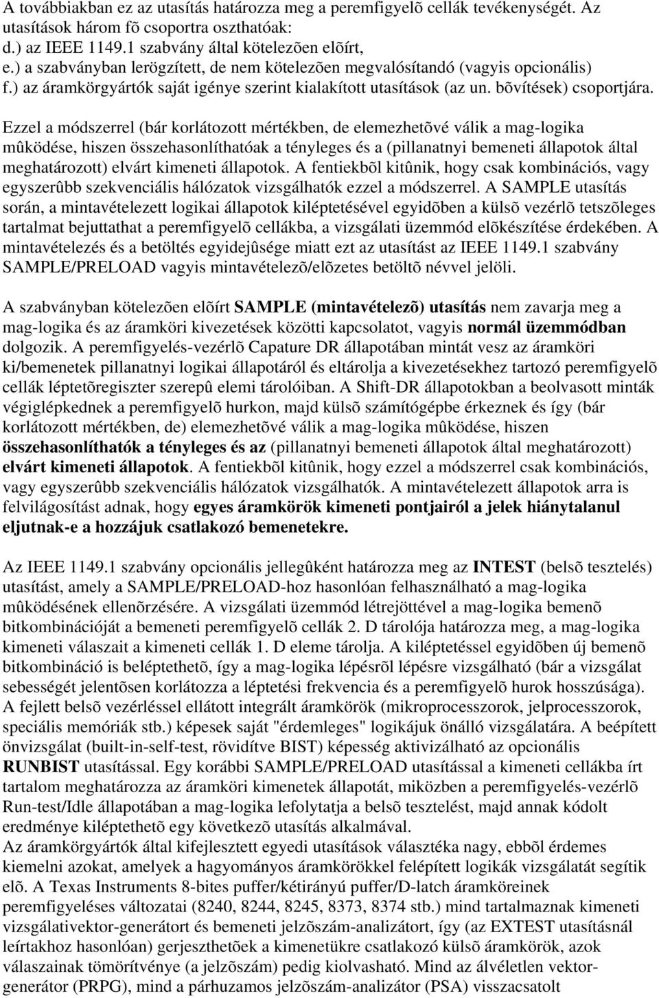 Ezzel a módszerrel (bár korlátozott mértékben, de elemezhetõvé válik a mag-logika mûködése, hiszen összehasonlíthatóak a tényleges és a (pillanatnyi bemeneti állapotok által meghatározott) elvárt