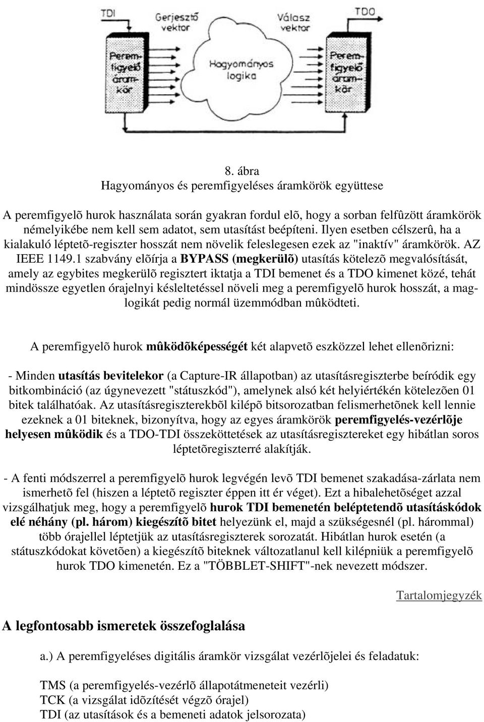 1 szabvány elõírja a BYPASS (megkerülõ) utasítás kötelezõ megvalósítását, amely az egybites megkerülõ regisztert iktatja a TDI bemenet és a TDO kimenet közé, tehát mindössze egyetlen órajelnyi