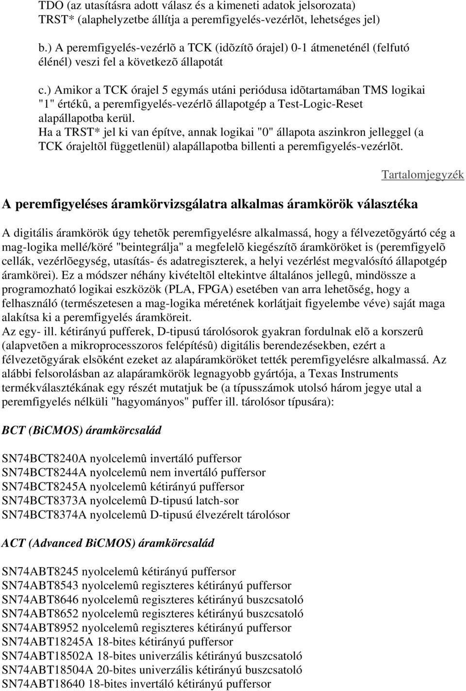 ) Amikor a TCK órajel 5 egymás utáni periódusa idõtartamában TMS logikai "1" értékû, a peremfigyelés-vezérlõ állapotgép a Test-Logic-Reset alapállapotba kerül.