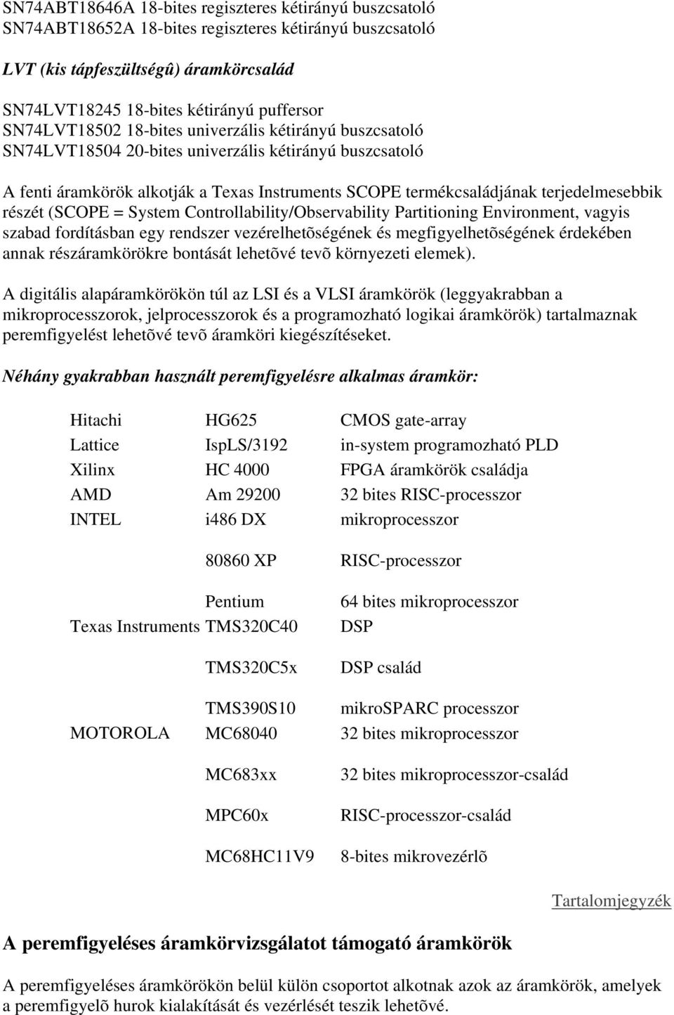 részét (SCOPE = System Controllability/Observability Partitioning Environment, vagyis szabad fordításban egy rendszer vezérelhetõségének és megfigyelhetõségének érdekében annak részáramkörökre