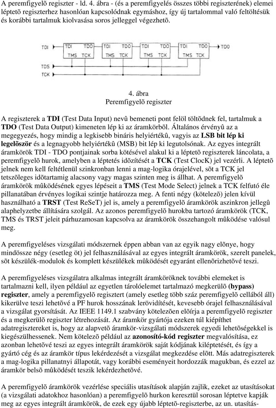 jelleggel végezhetõ. 4. ábra Peremfigyelõ regiszter A regiszterek a TDI (Test Data Input) nevû bemeneti pont felöl töltõdnek fel, tartalmuk a TDO (Test Data Output) kimeneten lép ki az áramkörbõl.