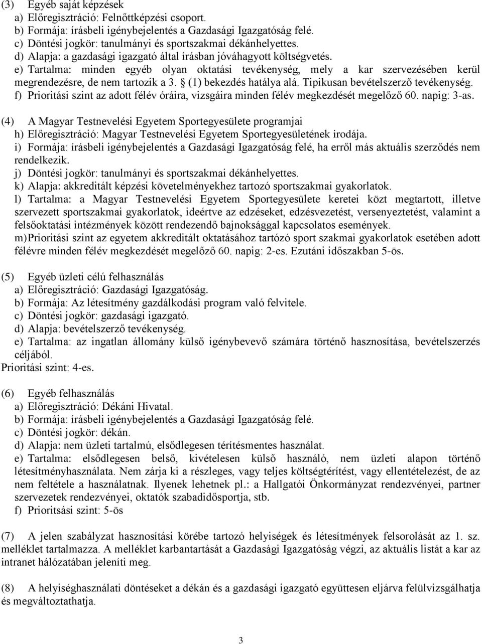 (1) bekezdés hatálya alá. Tipikusan bevételszerző tevékenység. f) Prioritási szint az adott félév óráira, vizsgáira minden félév megkezdését megelőző 60. napig: 3-as.