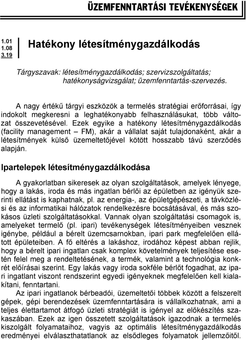 Ezek egyike a hatékony létesítménygazdálkodás (facility management FM), akár a vállalat saját tulajdonaként, akár a létesítmények külső üzemeltetőjével kötött hosszabb távú szerződés alapján.