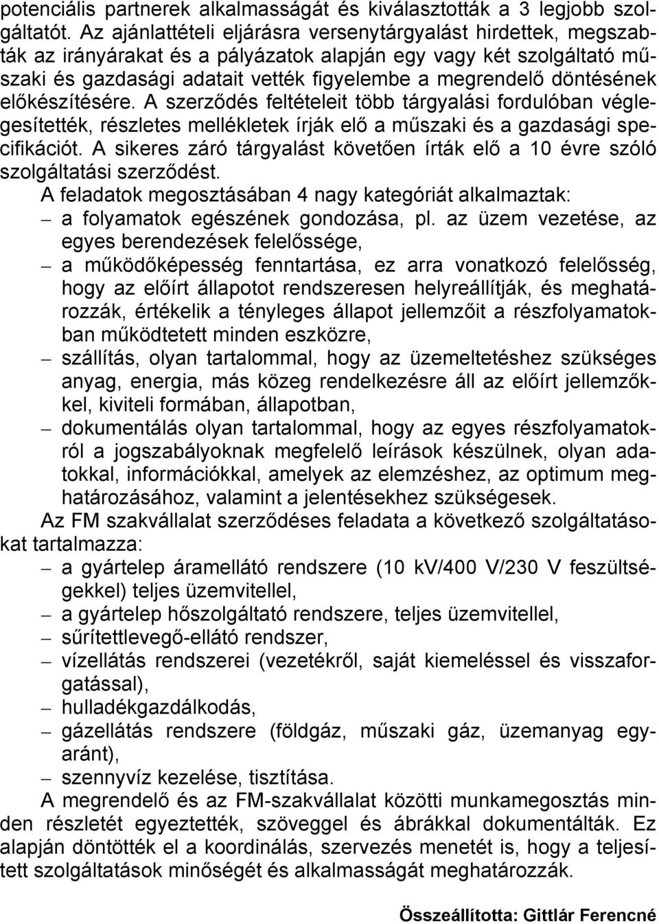 döntésének előkészítésére. A szerződés feltételeit több tárgyalási fordulóban véglegesítették, részletes mellékletek írják elő a műszaki és a gazdasági specifikációt.