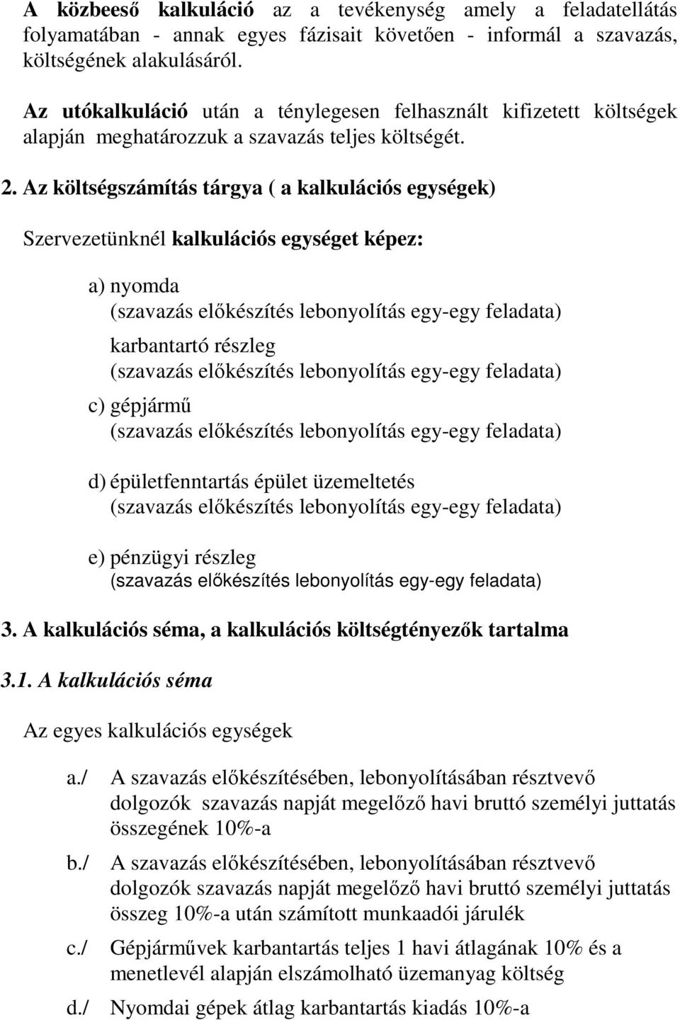 Az költségszámítás tárgya ( a kalkulációs egységek) Szervezetünknél kalkulációs egységet képez: a) nyomda karbantartó részleg c) gépjármű d) épületfenntartás épület üzemeltetés e) pénzügyi részleg 3.