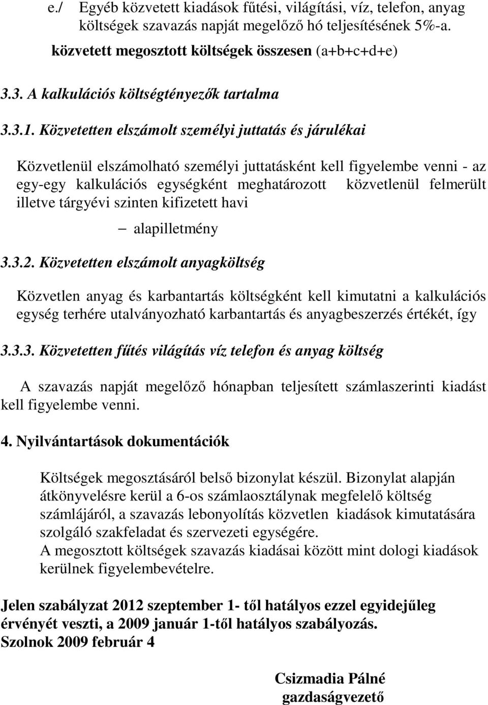 Közvetetten elszámolt személyi juttatás és járulékai Közvetlenül elszámolható személyi juttatásként kell figyelembe venni - az egy-egy kalkulációs egységként meghatározott közvetlenül felmerült