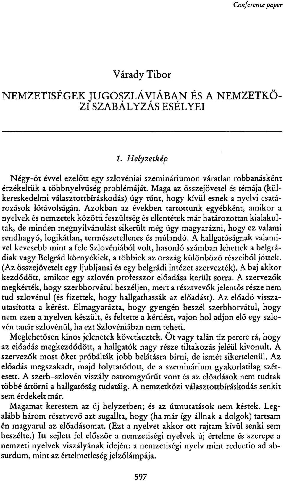 Maga az összejövetel és témája (külkereskedelmi választottbíráskodás) úgy tűnt, hogy kívül esnek a nyelvi csatározások lőtávolságán.