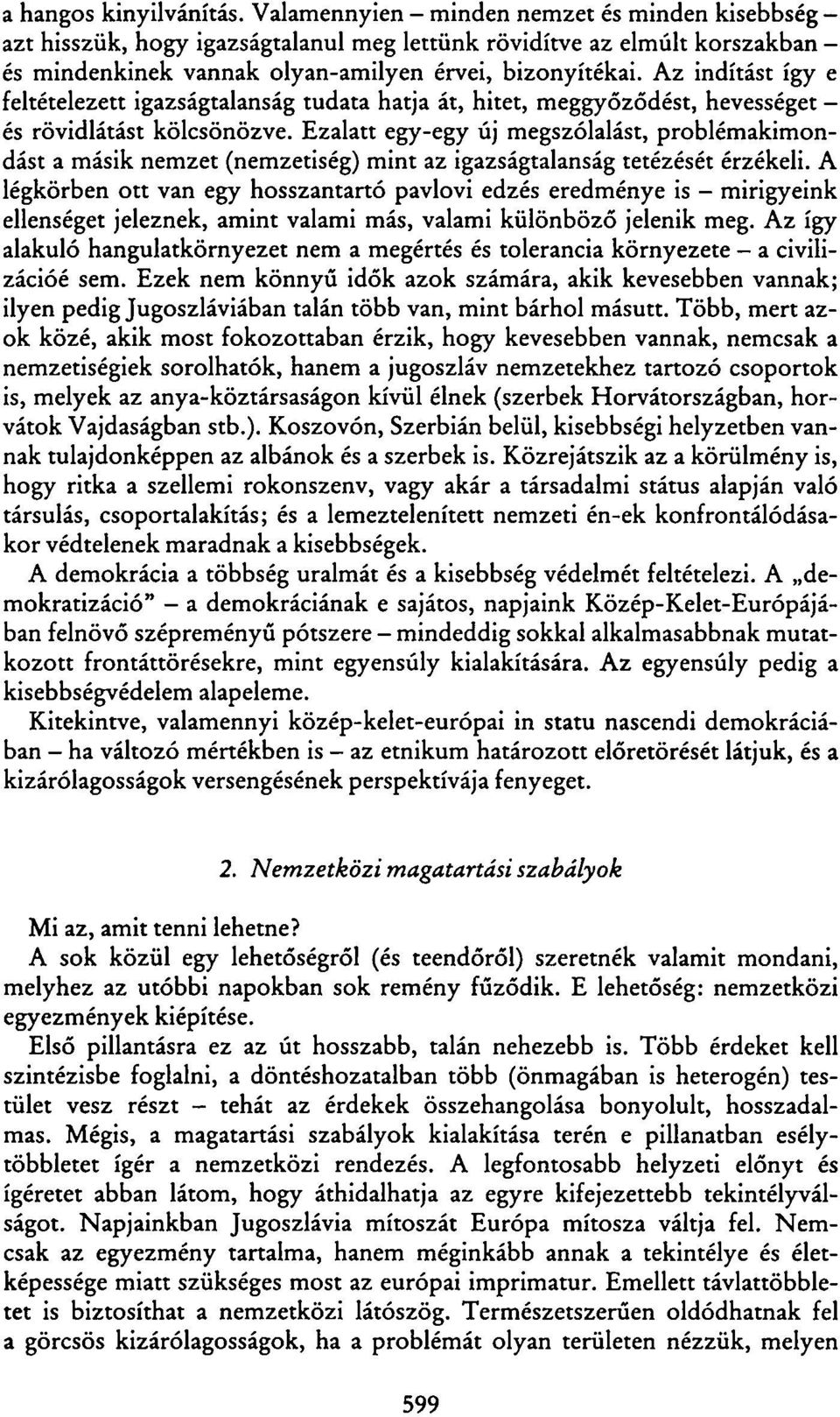 Az indítást így e feltételezett igazságtalanság tudata hatja át, hitet, meggyőződést, hevességet - és rövidlátást kölcsönözve.