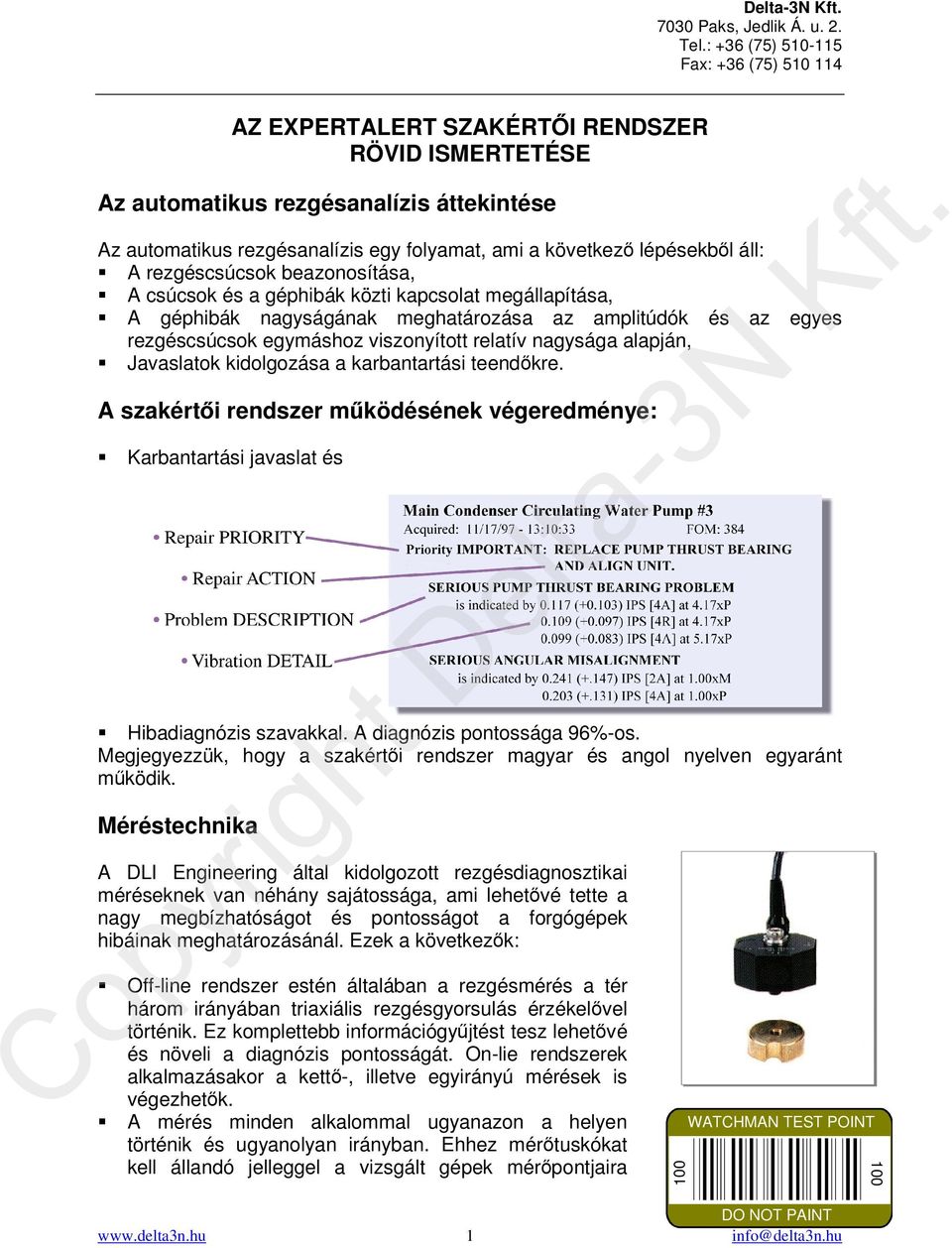 Javaslatok kidolgozása a karbantartási teendőkre. A szakértői rendszer működésének végeredménye: Karbantartási javaslat és Hibadiagnózis szavakkal. A diagnózis pontossága 96%-os.