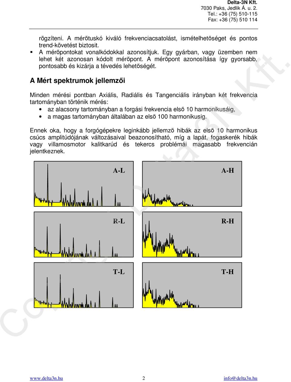 A Mért spektrumok jellemzői Minden mérési pontban Axiális, Radiális és Tangenciális irányban két frekvencia tartományban történik mérés: az alacsony tartományban a forgási frekvencia első 10