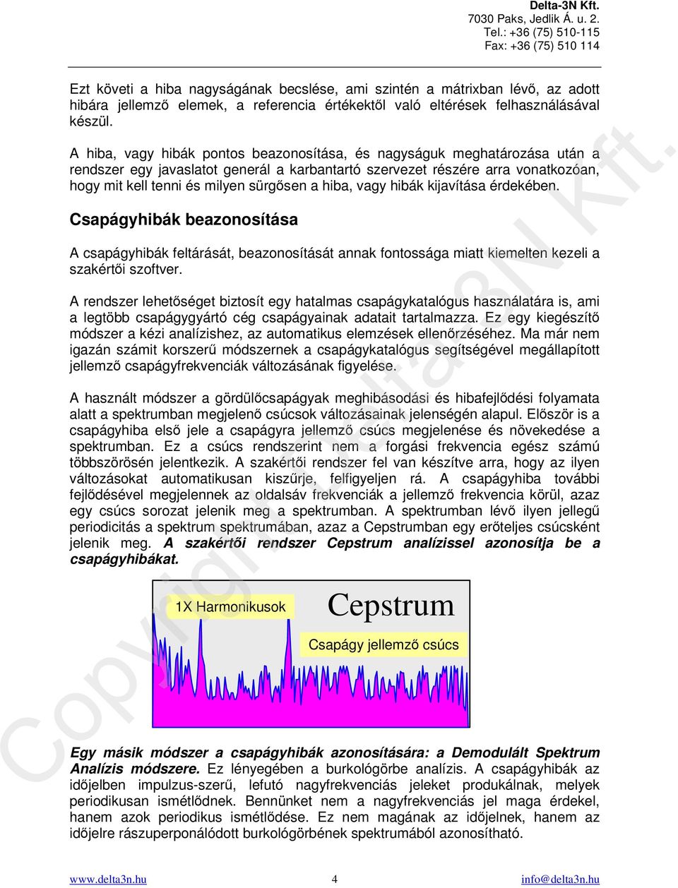 hiba, vagy hibák kijavítása érdekében. Csapágyhibák beazonosítása A csapágyhibák feltárását, beazonosítását annak fontossága miatt kiemelten kezeli a szakértői szoftver.