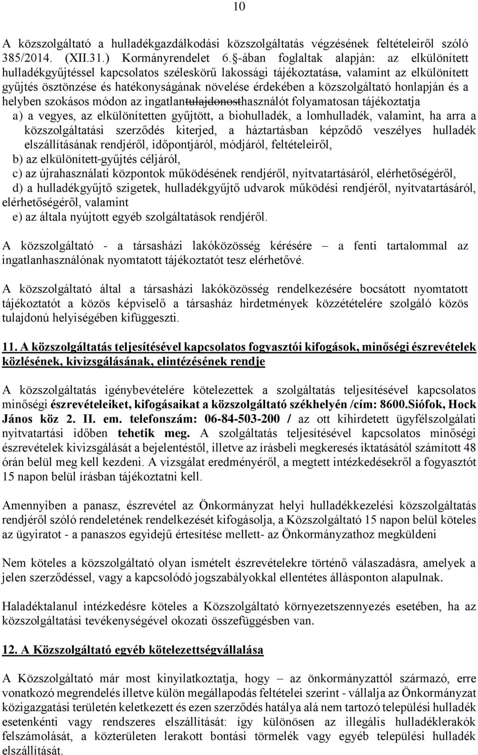 közszolgáltató honlapján és a helyben szokásos módon az ingatlantulajdonosthasználót folyamatosan tájékoztatja a) a vegyes, az elkülönítetten gyűjtött, a biohulladék, a lomhulladék, valamint, ha arra