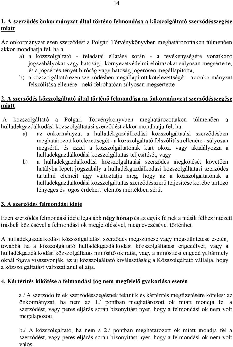 vagy hatóság jogerősen megállapította, b) a közszolgáltató ezen szerződésben megállapított kötelezettségét az önkormányzat felszólítása ellenére - neki felróhatóan súlyosan megsértette 2.