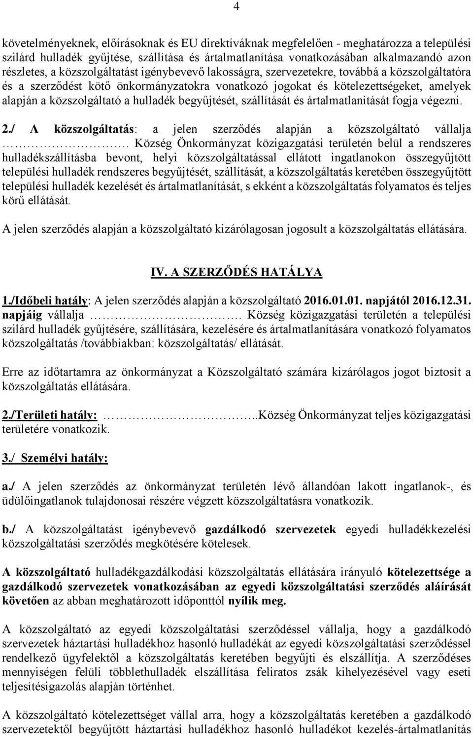 hulladék begyűjtését, szállítását és ártalmatlanítását fogja végezni. 2./ A közszolgáltatás: a jelen szerződés alapján a közszolgáltató vállalja.