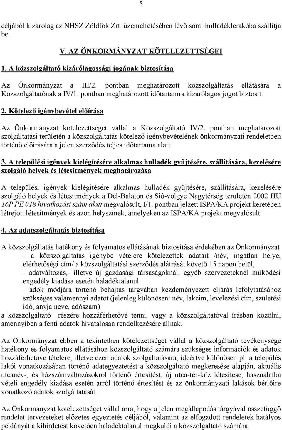 pontban meghatározott időtartamra kizárólagos jogot biztosít. 2. Kötelező igénybevétel előírása Az Önkormányzat kötelezettséget vállal a Közszolgáltató IV/2.