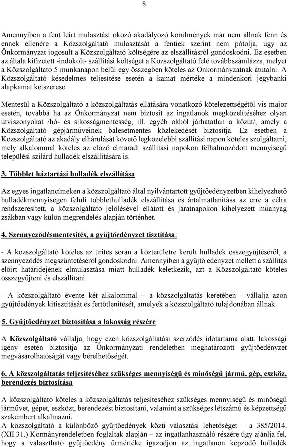 Ez esetben az általa kifizetett -indokolt- szállítási költséget a Közszolgáltató felé továbbszámlázza, melyet a Közszolgáltató 5 munkanapon belül egy összegben köteles az Önkormányzatnak átutalni.