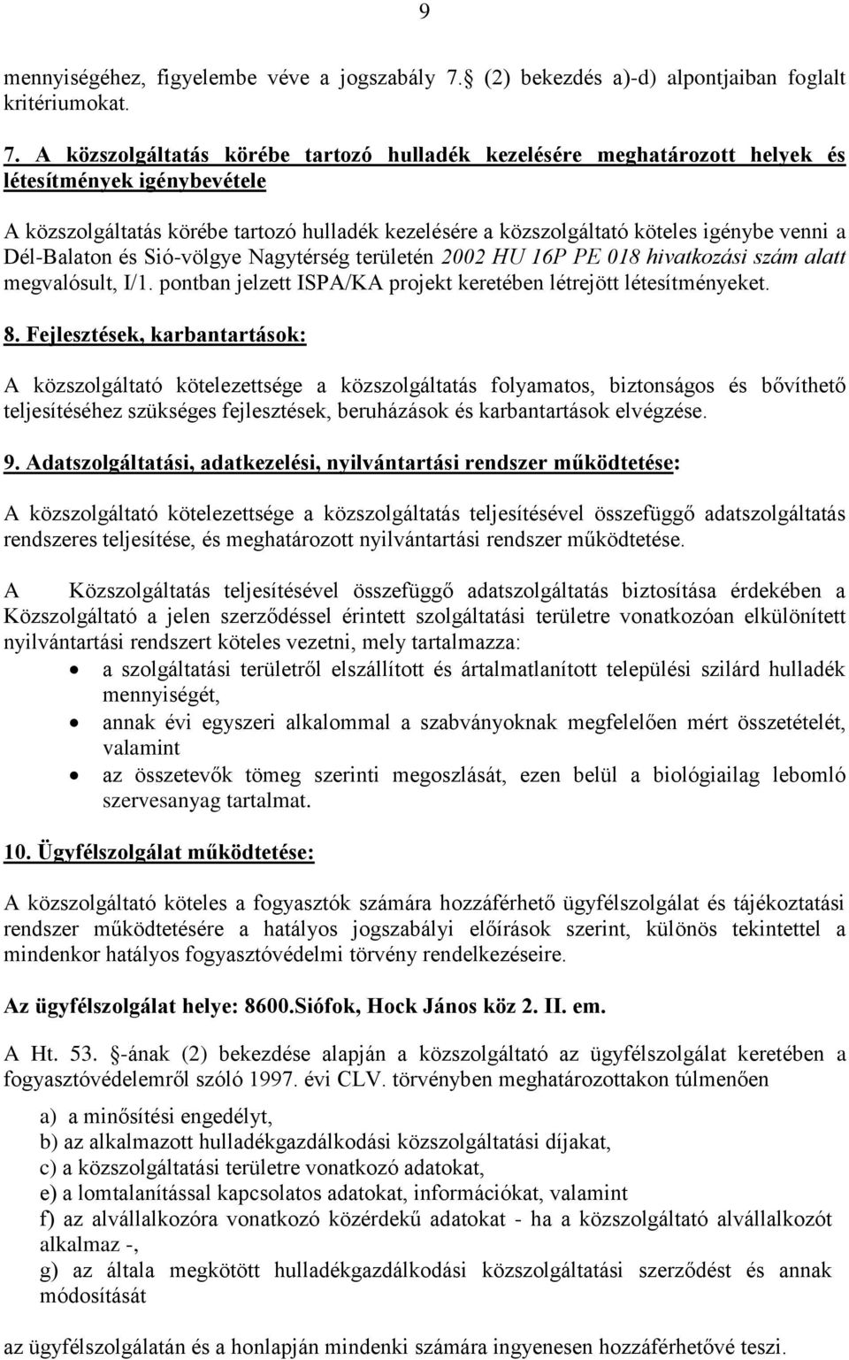 A közszolgáltatás körébe tartozó hulladék kezelésére meghatározott helyek és létesítmények igénybevétele A közszolgáltatás körébe tartozó hulladék kezelésére a közszolgáltató köteles igénybe venni a