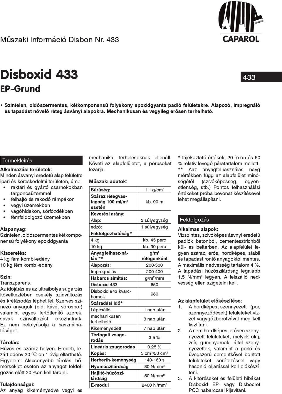 Termékleírás Alkalmazási területek: Minden ásványi eredetû alap felületre ipari és kereskedelmi területen, úm.