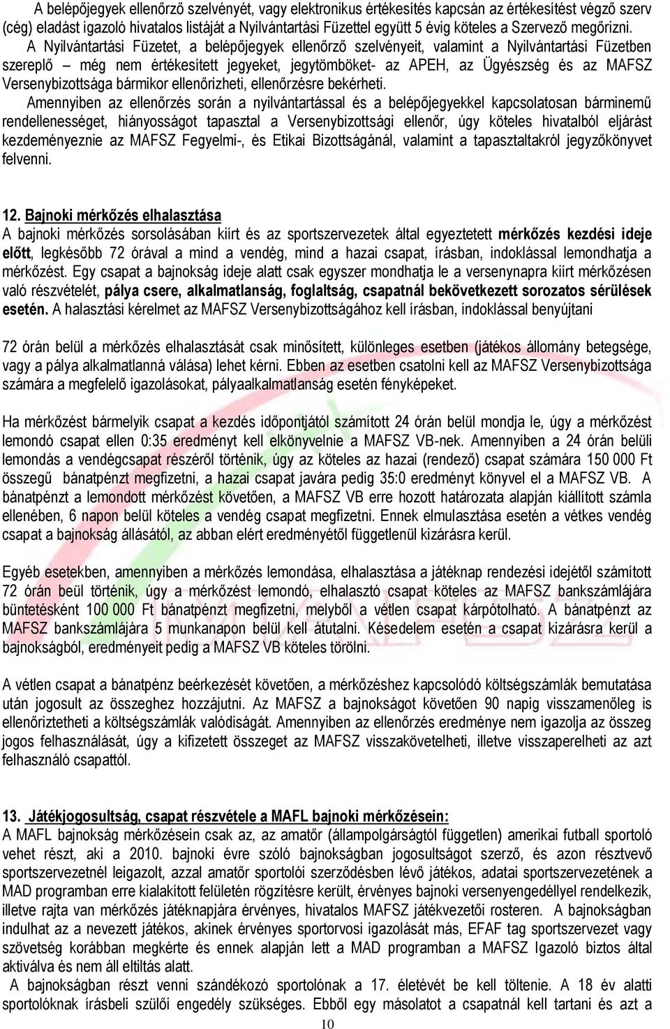 A Nyilvántartási Füzetet, a belépőjegyek ellenőrző szelvényeit, valamint a Nyilvántartási Füzetben szereplő még nem értékesített jegyeket, jegytömböket- az APEH, az Ügyészség és az MAFSZ