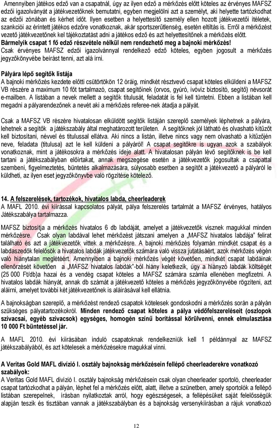 Ilyen esetben a helyettesítő személy ellen hozott játékvezetői ítéletek, szankciói az érintett játékos edzőre vonatkoznak, akár sportszerűtlenség, esetén eltiltás is.