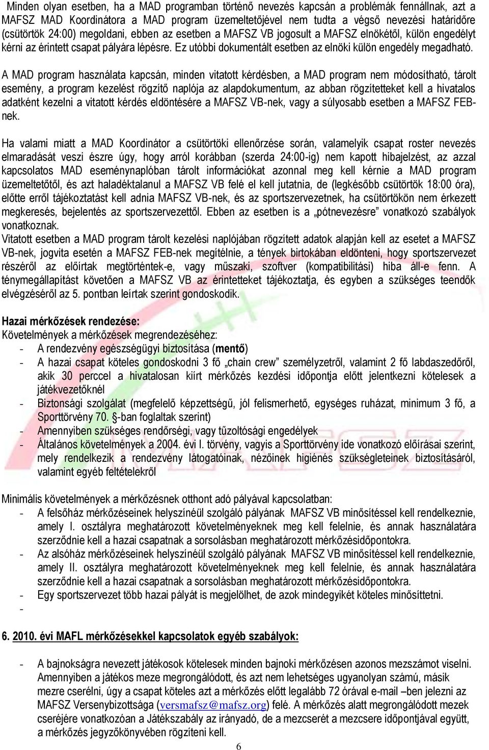 A MAD program használata kapcsán, minden vitatott kérdésben, a MAD program nem módosítható, tárolt esemény, a program kezelést rögzítő naplója az alapdokumentum, az abban rögzítetteket kell a