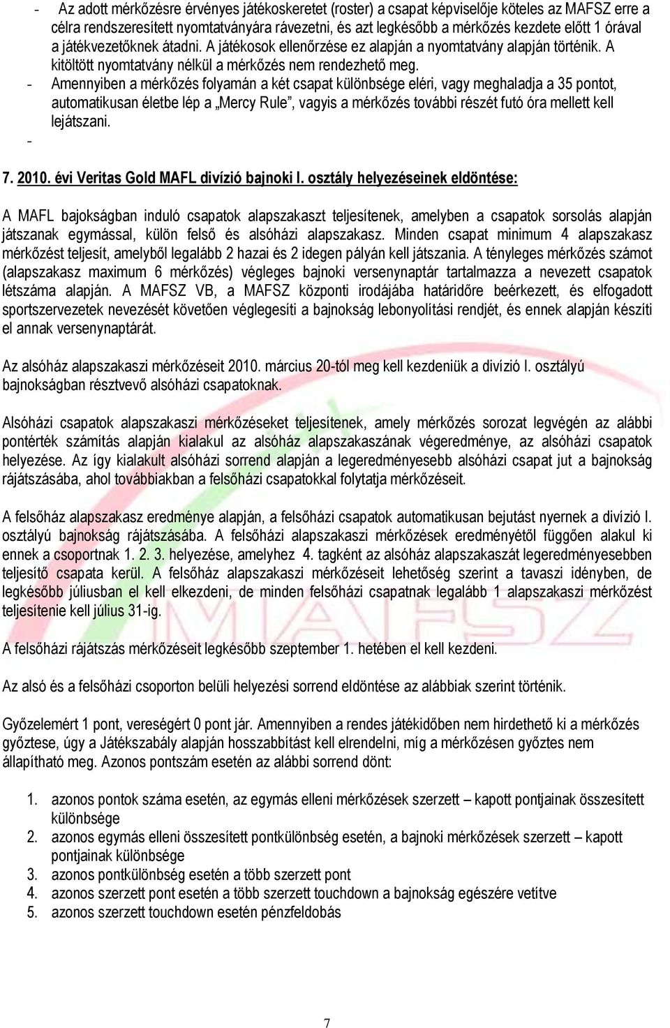 - Amennyiben a mérkőzés folyamán a két csapat különbsége eléri, vagy meghaladja a 35 pontot, automatikusan életbe lép a Mercy Rule, vagyis a mérkőzés további részét futó óra mellett kell lejátszani.