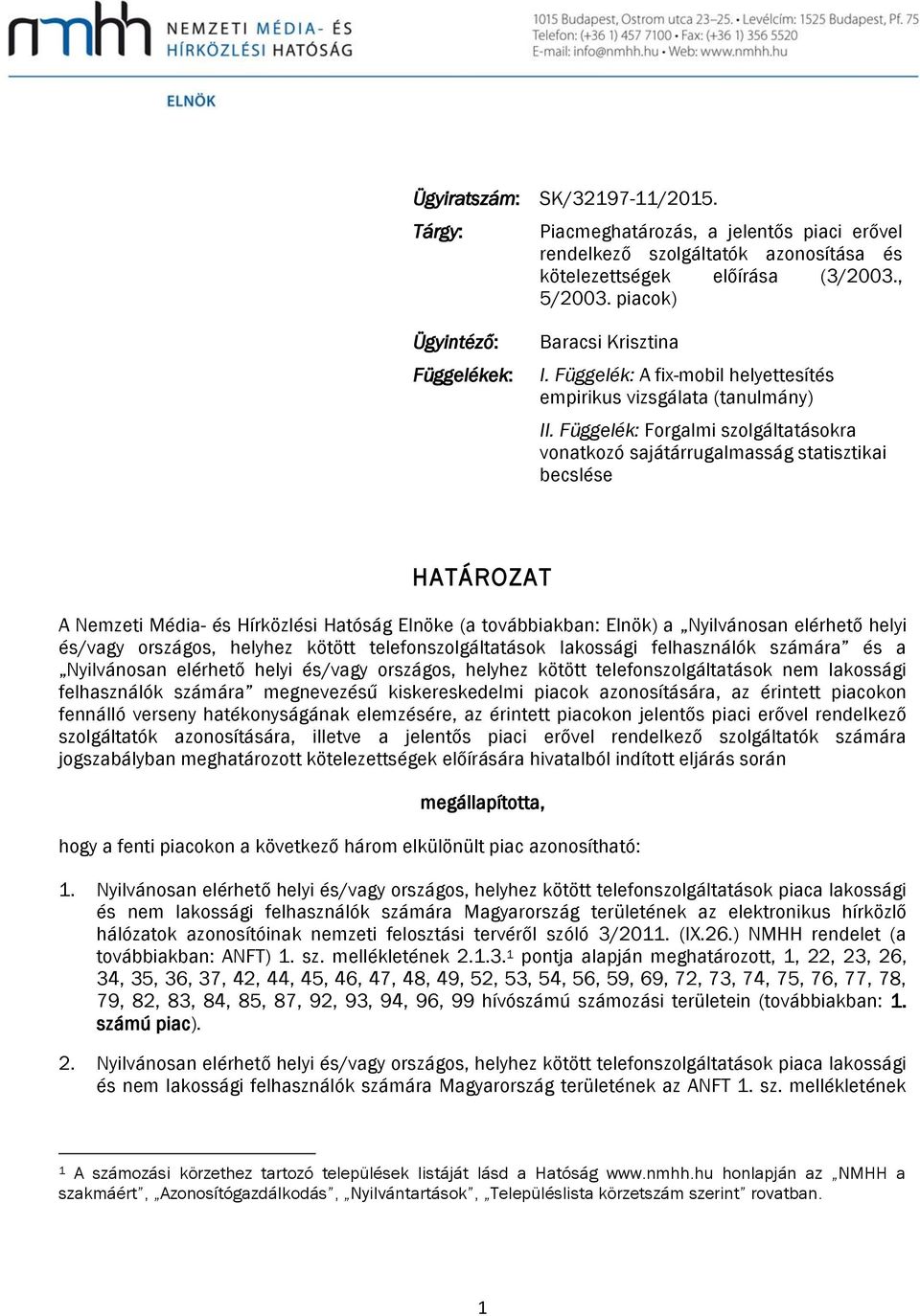 Függelék: Forgalmi szolgáltatásokra vonatkozó sajátárrugalmasság statisztikai becslése HATÁROZAT A Nemzeti Média- és Hírközlési Hatóság Elnöke (a továbbiakban: Elnök) a Nyilvánosan elérhető helyi