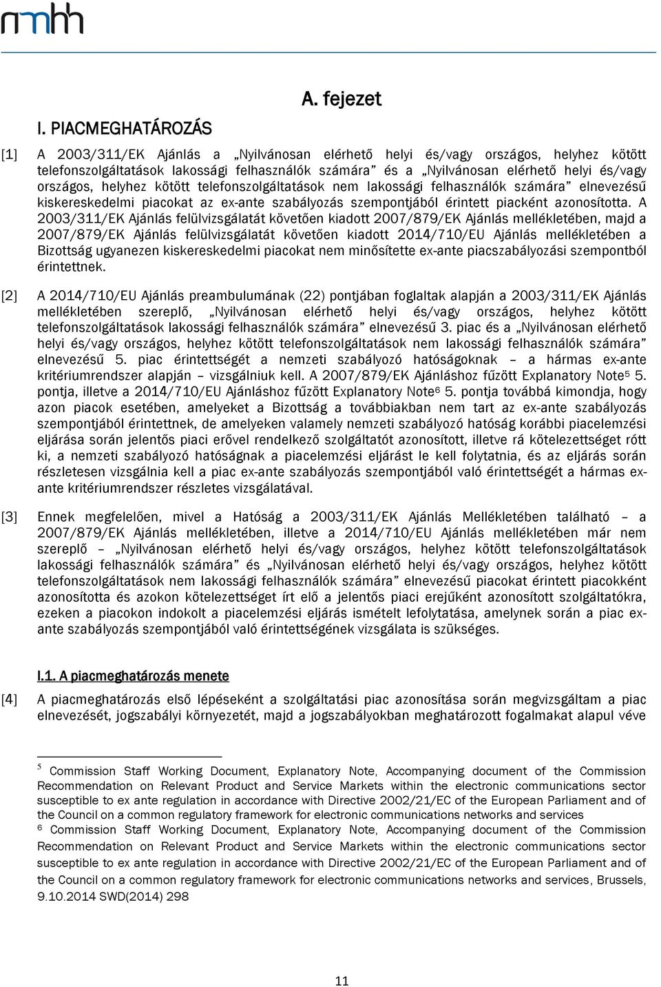 helyhez kötött telefonszolgáltatások nem lakossági felhasználók számára elnevezésű kiskereskedelmi piacokat az ex-ante szabályozás szempontjából érintett piacként azonosította.