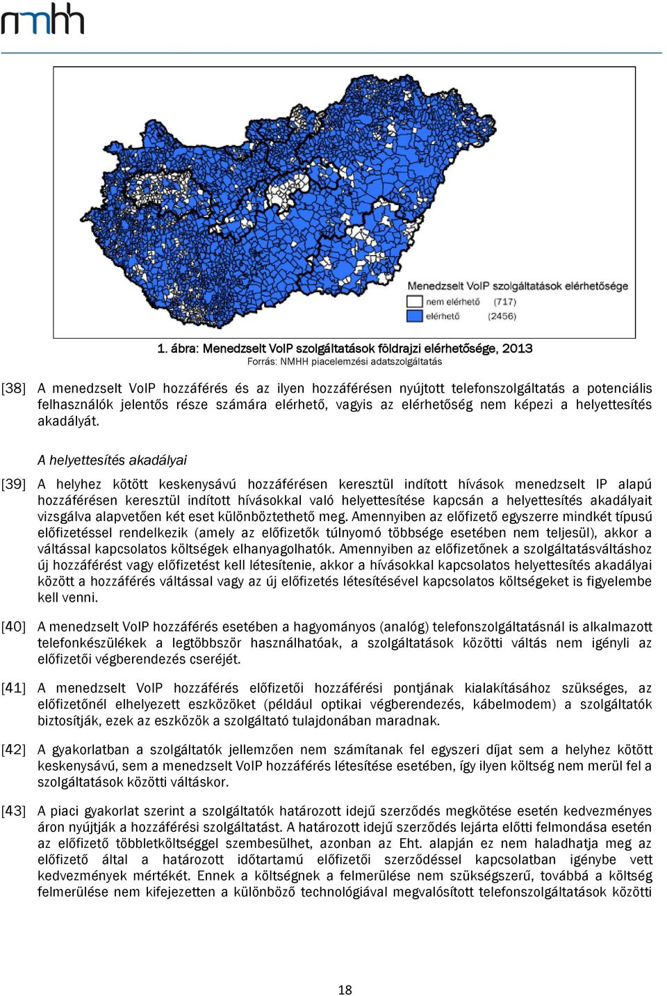 A helyettesítés akadályai [39] A helyhez kötött keskenysávú hozzáférésen keresztül indított hívások menedzselt IP alapú hozzáférésen keresztül indított hívásokkal való helyettesítése kapcsán a