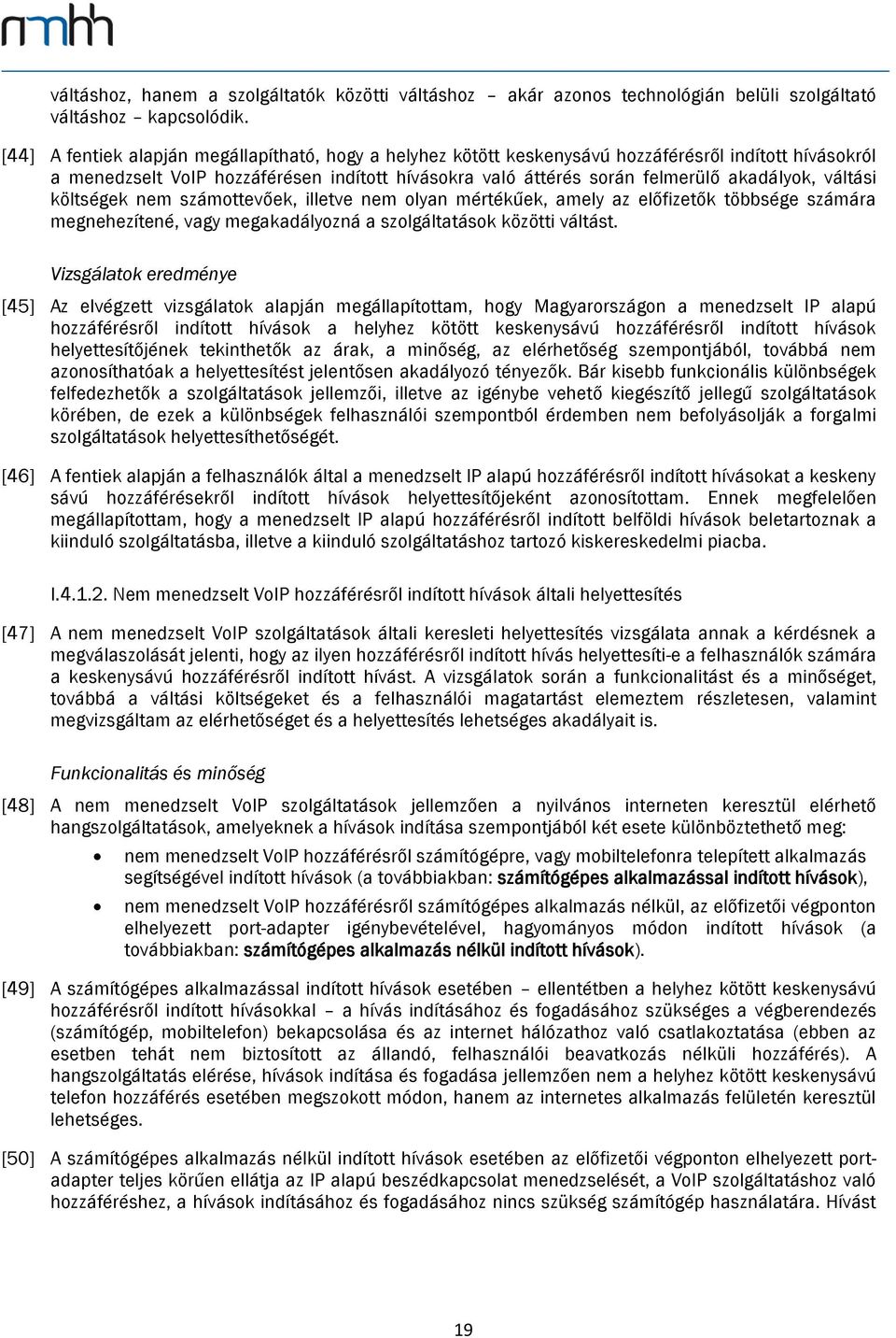 váltási költségek nem számottevőek, illetve nem olyan mértékűek, amely az előfizetők többsége számára megnehezítené, vagy megakadályozná a szolgáltatások közötti váltást.