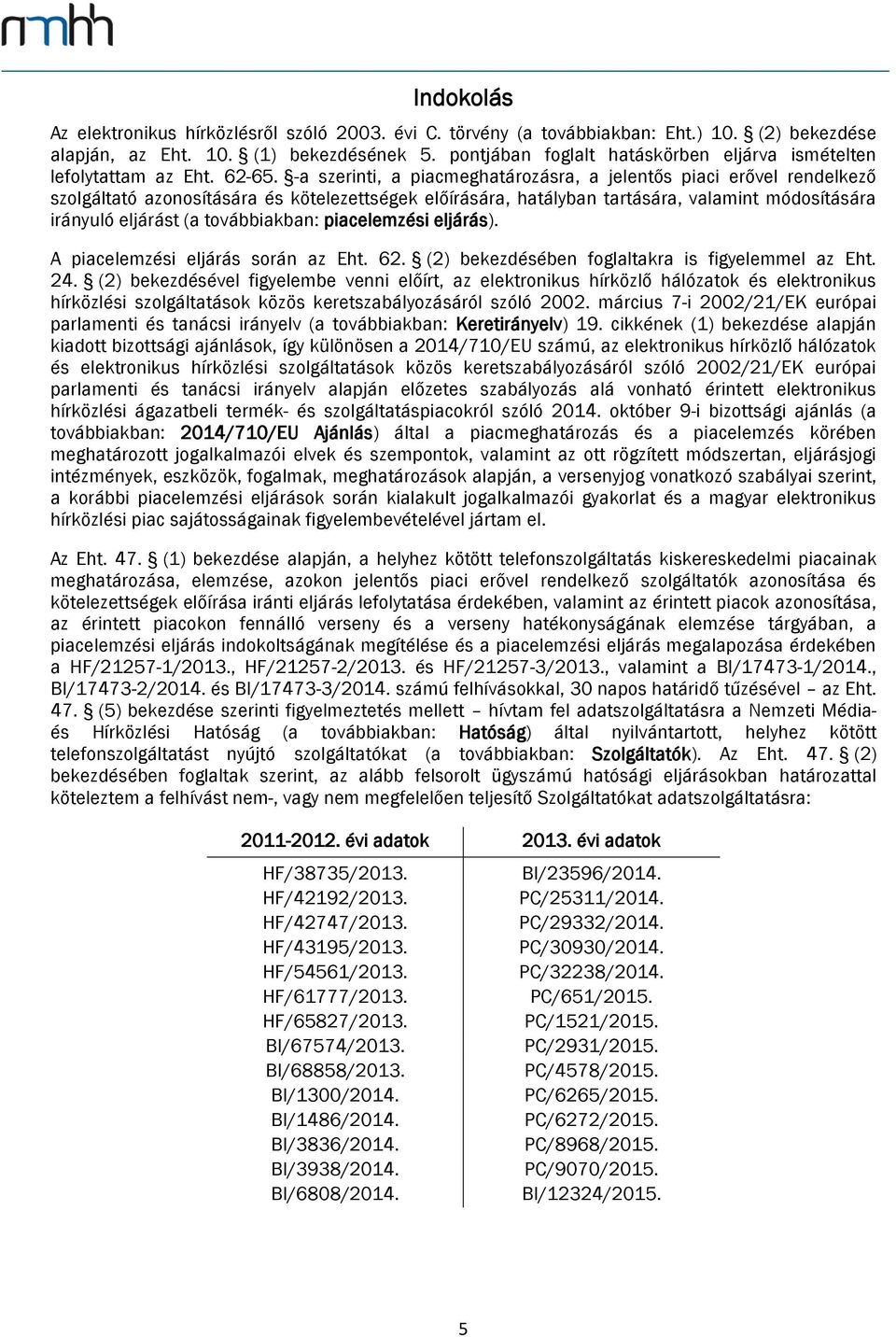 -a szerinti, a piacmeghatározásra, a jelentős piaci erővel rendelkező szolgáltató azonosítására és kötelezettségek előírására, hatályban tartására, valamint módosítására irányuló eljárást (a