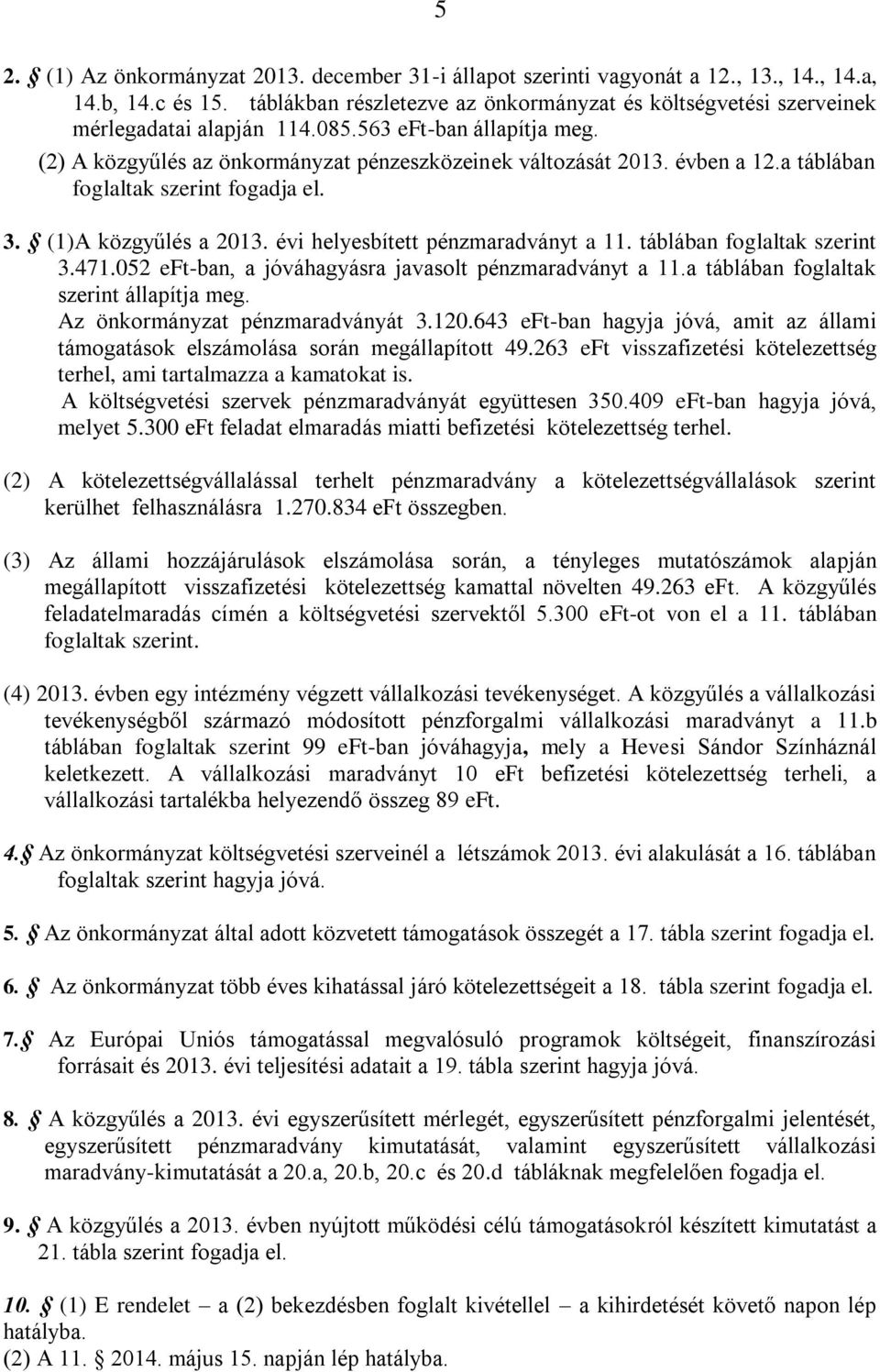 a táblában foglaltak szerint fogadja el. 3. (1)A közgyűlés a 2013. évi helyesbített pénzmaradványt a 11. táblában foglaltak szerint 3.471.052 eft-ban, a jóváhagyásra javasolt pénzmaradványt a 11.