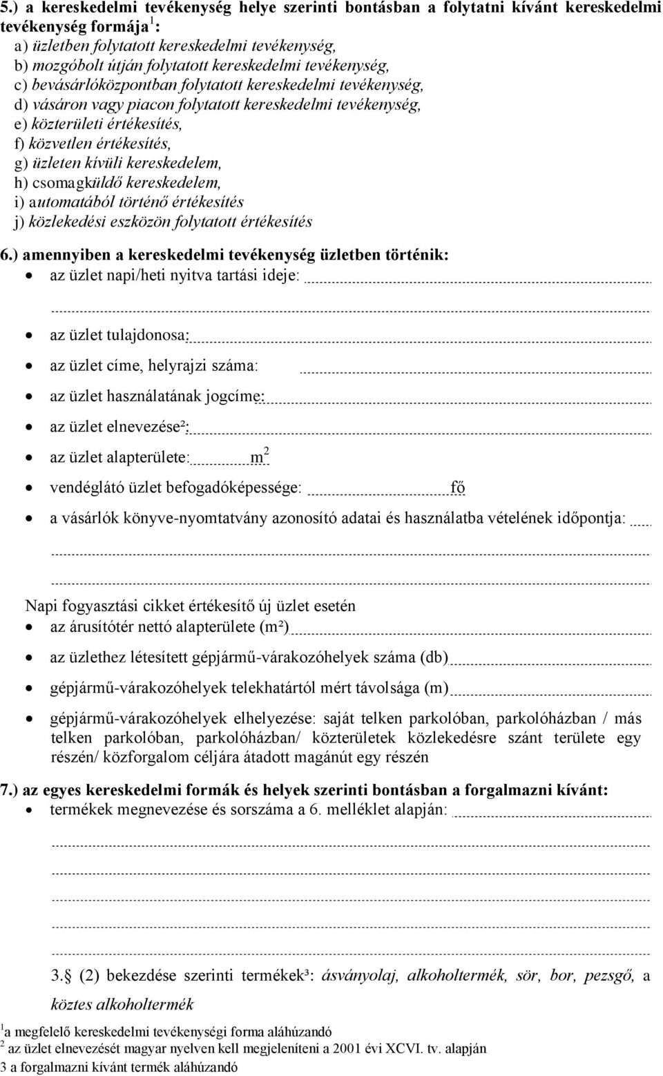 g) üzleten kívüli kereskedelem, h) csomagküldő kereskedelem, i) automatából történő értékesítés j) közlekedési eszközön folytatott értékesítés 6.