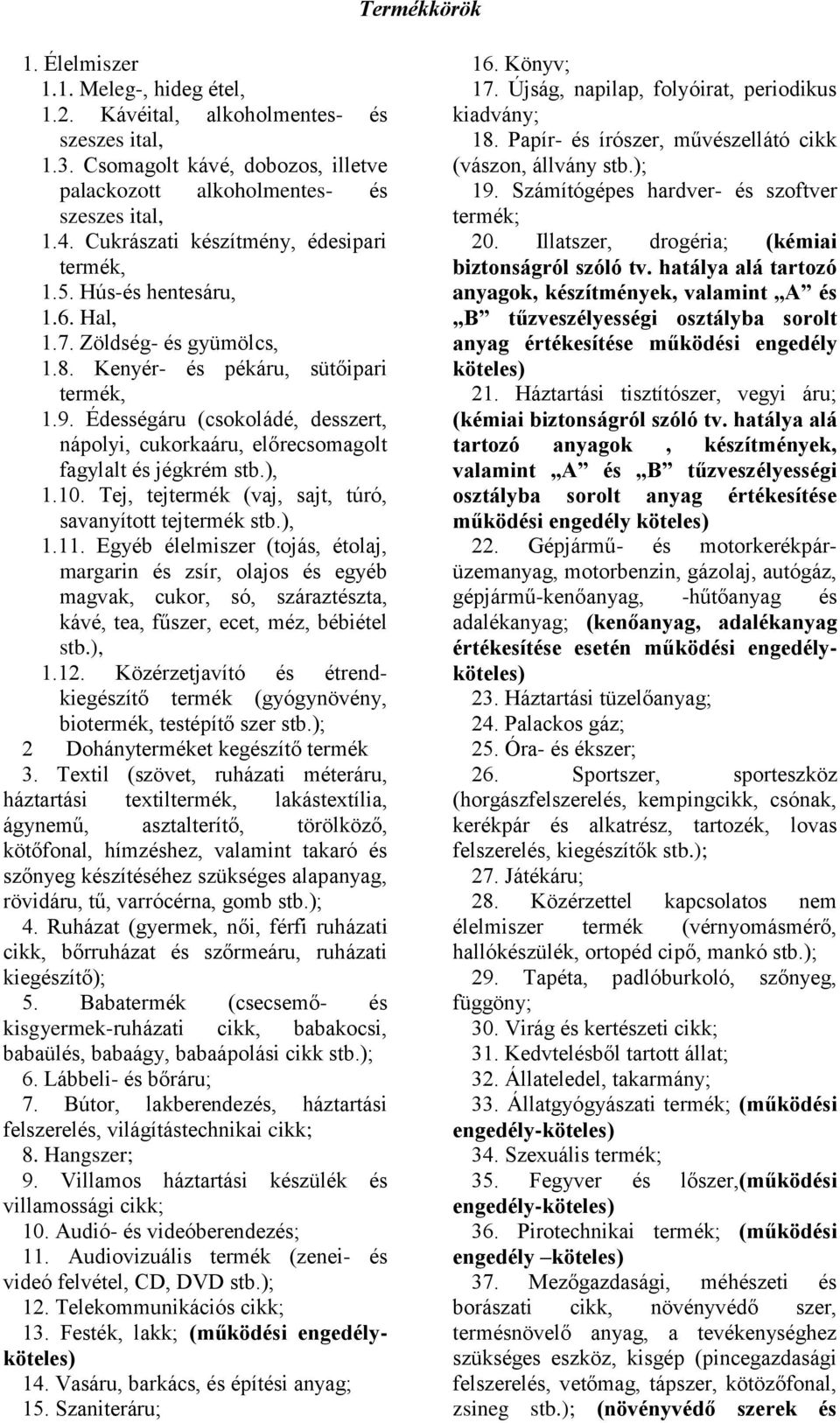 Édességáru (csokoládé, desszert, nápolyi, cukorkaáru, előrecsomagolt fagylalt és jégkrém stb.), 1.10. Tej, tejtermék (vaj, sajt, túró, savanyított tejtermék stb.), 1.11.