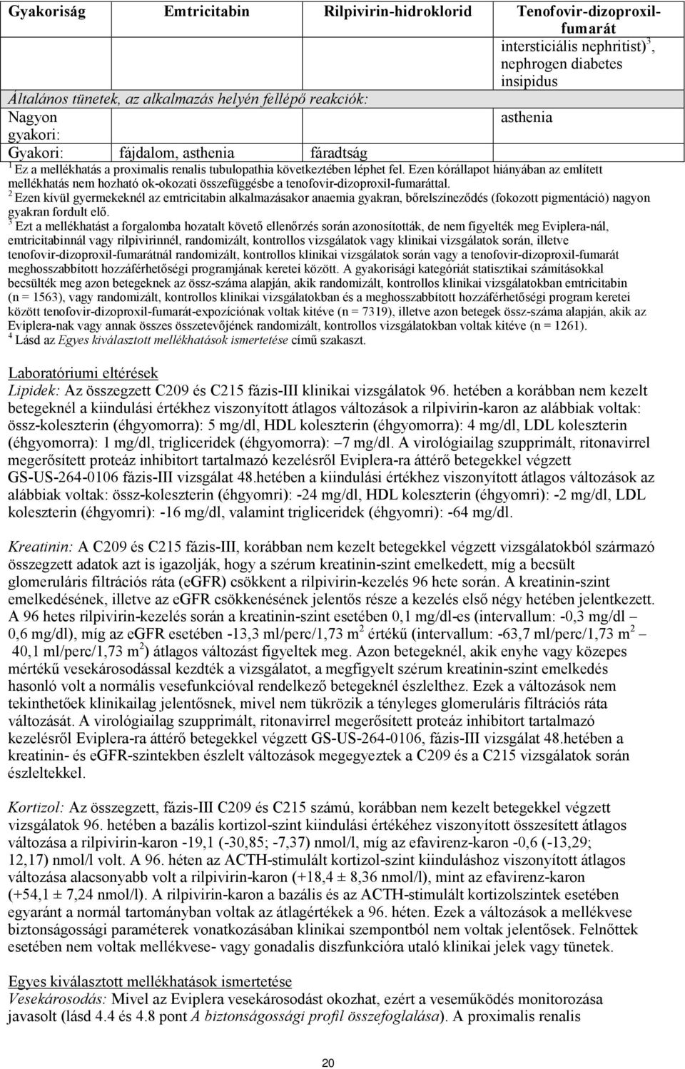 Ezen kórállapot hiányában az említett mellékhatás nem hozható ok-okozati összefüggésbe a tenofovir-dizoproxil-fumaráttal.