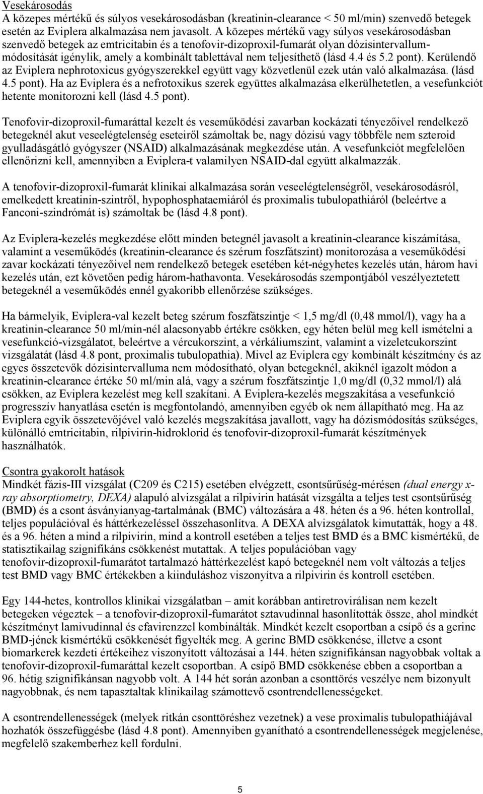 teljesíthető (lásd 4.4 és 5.2 pont). Kerülendő az Eviplera nephrotoxicus gyógyszerekkel együtt vagy közvetlenül ezek után való alkalmazása. (lásd 4.5 pont).