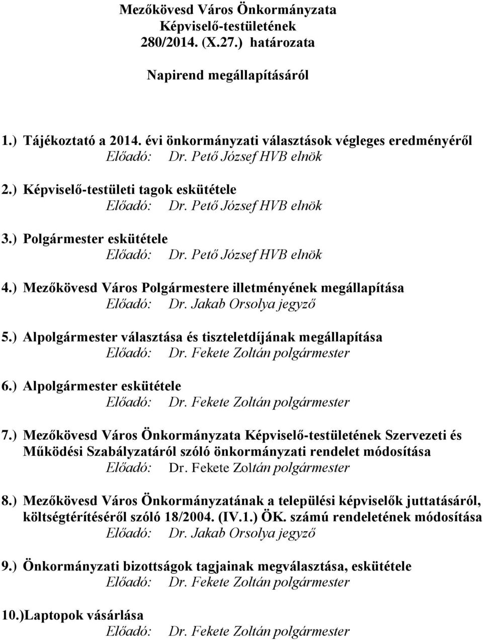 ) Mezőkövesd Város Polgármestere illetményének megállapítása Előadó: Dr. Jakab Orsolya jegyző 5.) Alpolgármester választása és tiszteletdíjának megállapítása Előadó: Dr. Fekete Zoltán polgármester 6.