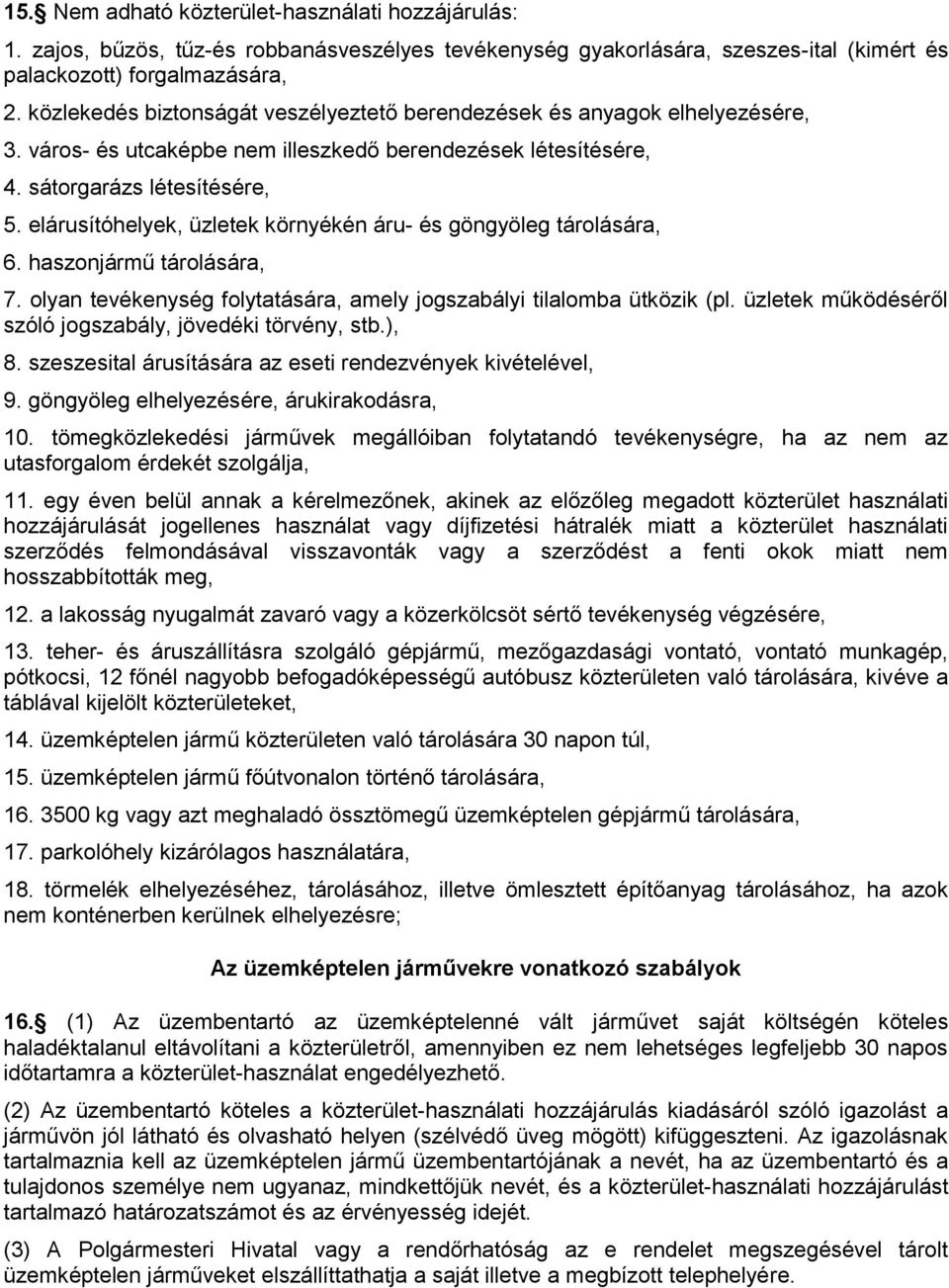 elárusítóhelyek, üzletek környékén áru- és göngyöleg tárolására, 6. haszonjármű tárolására, 7. olyan tevékenység folytatására, amely jogszabályi tilalomba ütközik (pl.