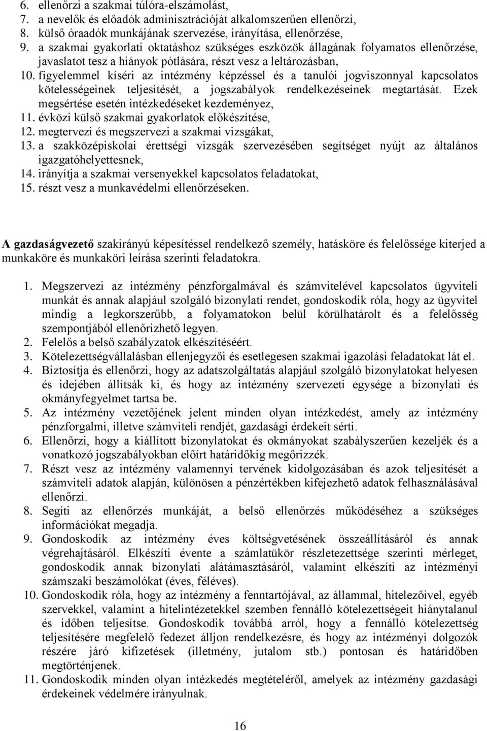 figyelemmel kíséri az intézmény képzéssel és a tanulói jogviszonnyal kapcsolatos kötelességeinek teljesítését, a jogszabályok rendelkezéseinek megtartását.