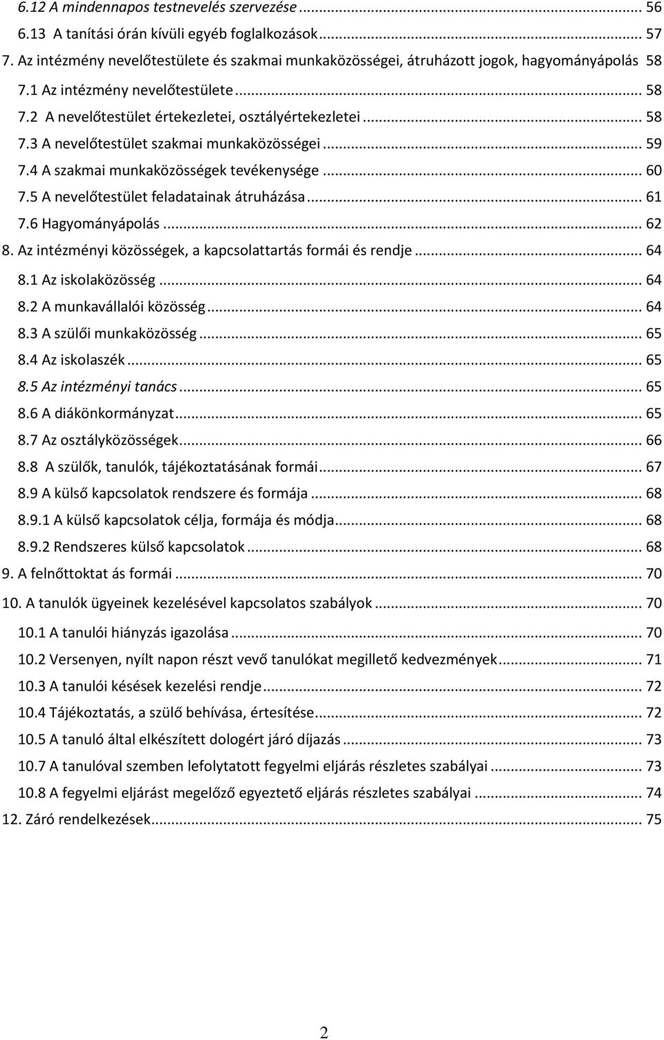 .. 59 7.4 A szakmai munkaközösségek tevékenysége... 60 7.5 A nevelőtestület feladatainak átruházása... 61 7.6 Hagyományápolás... 62 8. Az intézményi közösségek, a kapcsolattartás formái és rendje.